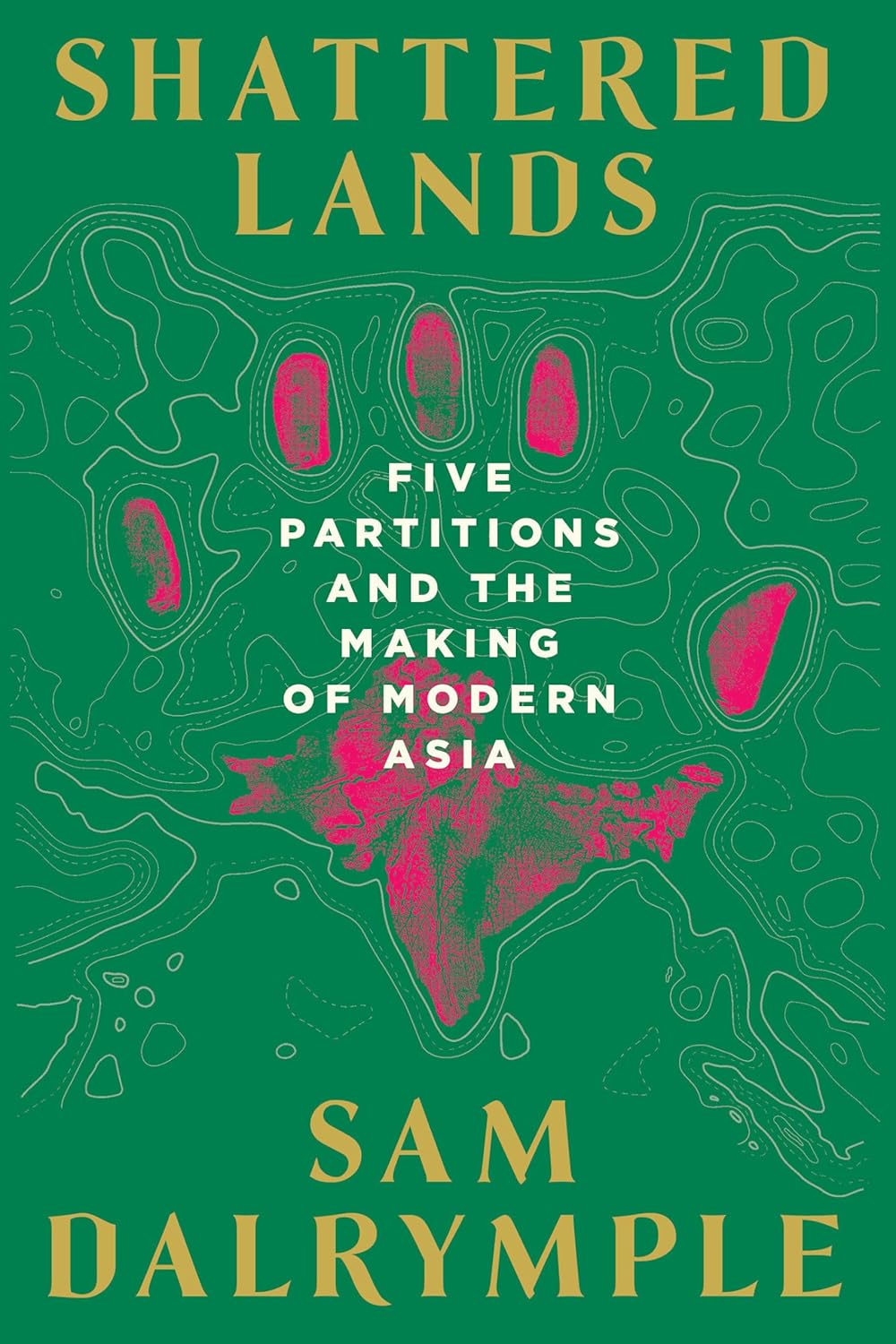 SHATTERED LANDS: FIVE PARTITIONS AND THE MAKING OF MODERN ASIA [IE, AIRSIDE, EXPORT-ONLY, NOT-US, NOT-CA, NOT-IN]