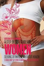 A STEP BY STEP GUIDE FOR WOMEN SEEKING TO IMPROVE THEIR GUT HEALTH