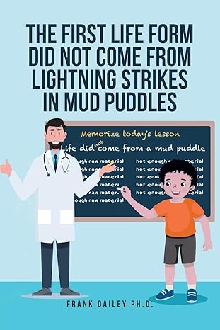 THE FIRST LIFE FORM DID NOT COME FROM LIGHTNING STRIKES IN MUD PUDDLES