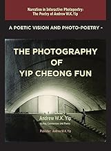 A POETIC VISION AND PHOTO-POETRY - THE PHOTOGRAPHY OF YIP CHEONG FUN